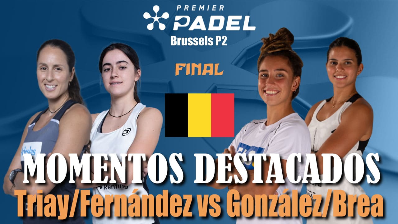 Triay/Fernández vs Brea/González (Premier Padel Brussels P2 2024 Final Femenina)