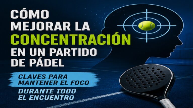 Cómo Mejorar la Concentración en un Partido de Pádel: Claves para Mantener el Foco Durante Todo el Encuentro